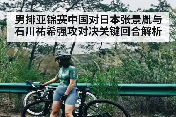 男排亚锦赛中国对日本张景胤与石川祐希强攻对决关键回合解析（kaiyun）